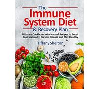 The Immune System Diet and Recovery Plan: Ultimate Cookbook with Natural Recipes to Boost Your Immunity, Prevent Disease and Stay Healthy