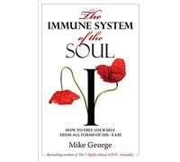 The Immune System of the Soul: How to Free Your Self from all Forms of Dis-Ease
