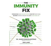 The Immunity Fix: Strengthen Your Immune System, Fight Off Infections, Reverse Chronic Disease and Live a Healthier Life