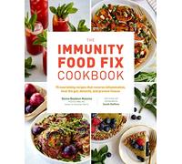 The Immunity Food Fix Cookbook: 75 Nourishing Recipes that Reverse Inflammation, Heal the Gut, Detoxify, and Prevent Illness