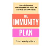 The Immunity Plan : How to Balance Your Immune System and Unlock the Secrets to a Healthier Body
