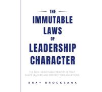 The Immutable Laws of Leadership Character: The Non-Negotiable Principles That Shape Leaders and Destroy Organizations