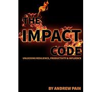 The Impact Code: Unlocking Resilience,Productivity & Influence