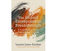 The Impact Entrepreneur Breakthrough : A Field Manual for the Regenerative Economy