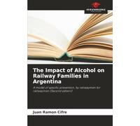 The Impact of Alcohol on Railway Families in Argentina: A model of specific prevention, by railwaymen for railwaymen (Second edition)