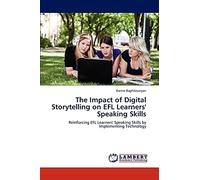 The Impact of Digital Storytelling on EFL Learners' Speaking Skills: Reinforcing EFL Learners' Speaking Skills by Implementing Technology