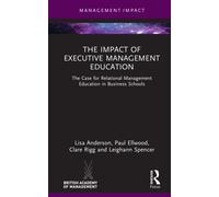 The Impact of Executive Management Education : The Case for Relational Management Education in Business Schools