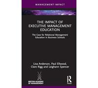 The Impact of Executive Management Education: The Case for Relational Management Education in Business Schools (Management Impact)