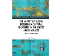 The Impact of Global English on Cultural Identities in the United Arab Emirates: Wanted not Welcome (Routledge Studies in Language and Intercultural Communication)