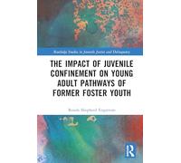 The Impact of Juvenile Confinement on Young Adult Pathways of Former Foster Youth (Routledge Studies in Juvenile Justice and Delinquency)