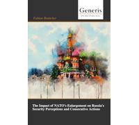 The Impact of NATO's Enlargement on Russia's Security Perceptions and Consecutive Actions