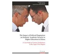 The Impact of Political Dogmatism on Students' Academic Security in Higher Education in Ghana: A Case Study of Tertiary Institutions in the Upper West Region