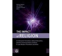 The Impact of Religion: On Character Formation, Ethical Education, and the Communication of Values in Late Modern Pluralistic Societies