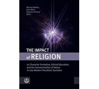 The Impact of Religion: On Character Formation, Ethical Education, and the Communication of Values in Late Modern Pluralistic Societies