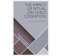 The Impact of Ritual on Child Cognition (Scientific Studies of Religion: Inquiry and Explanation)