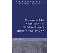 The impact of the Great Famine on Sir William Palmer's estates in Mayo, 1840-69 (Maynooth Studies in Local History)