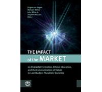 The Impact of the Market: On Character Formation, Ethical Education, and the Communication of Values in Late Modern Pluralistic Societies
