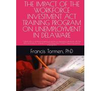 THE IMPACT OF THE WORKFORCE INVESTMENT ACT TRAINING PROGRAM ON UNEMPLOYMENT IN DELAWARE: Critical role of workforce training programs in equipping ... labor market | Improving gainful employment