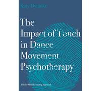 The Impact of Touch in Dance Movement Psychotherapy: A Body-Mind Centering Approach
