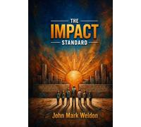 THE IMPACT STANDARD: Elevate People. Build Leaders. Create Legacy. Become Legendary.