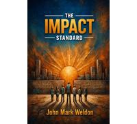THE IMPACT STANDARD: Elevate People. Build Leaders. Create Legacy. Become Legendary.