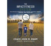 The ImpactFitness9 System: The Official Handbook/Workbook for Student-Athletes, Parents, Coaches, and Educators