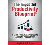 THE IMPACTFUL PRODUCTIVITY BLUEPRINT: 5 Steps to Increased Personal and Team Productivity
