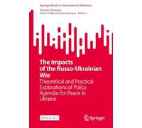 The Impacts of the Russo-Ukrainian War: Theoretical and Practical Explorations of Policy Agendas for Peace in Ukraine (SpringerBriefs in International Relations)