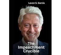 The Impeachment Crucible: Bill Clinton's Presidency Under Fire and Beyond