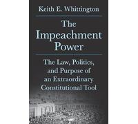 The Impeachment Power: The Law, Politics, and Purpose of an Extraordinary Constitutional Tool