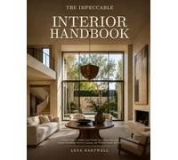 The Impeccable Interior Handbook: A Visual Guide to Architectural Details, Exceptional Materials, Custom Furnishings, Layered Lighting, and Timeless Luxury Interiors