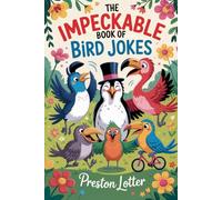 The Impeckable Book of Bird Jokes: 250 Illustrated Jokes to Make You Caw with Laughter: Clean Humor for Kids, Adults, and Gifting (Critter Comedy Club)