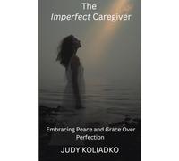 The Imperfect Caregiver: Embracing Peace and Grace Over Perfection