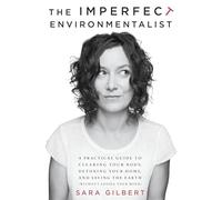 The Imperfect Environmentalist: A Practical Guide to Clearing Your Body, Detoxing Your Home, and Saving the Earth (Without Losing Your Mind)