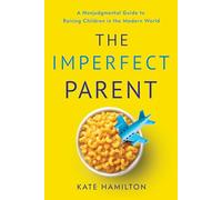 The Imperfect Parent: A Nonjudgmental Guide to Raising Children in the Modern World