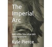 The Imperial Arc: Non Fiction Tales of an 18th Century Vampire