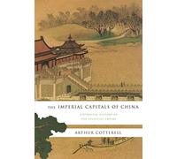 The Imperial Capitals of China: A Dynastic History of the Celestial Empire