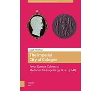 The Imperial City of Cologne: From Roman Colony to Medieval Metropolis (19 B.C.-1125 A.D.) (The Early Medieval North Atlantic)