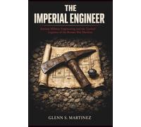 The Imperial Engineer: Ancient Military Engineering and the Tactical Logistics of the Roman War Machine (The Imperial Syndicate Series)