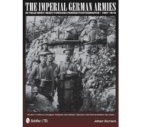 The Imperial German Armies in Field Grey Seen Through Period Photographs 1907-1918 (Vol 1): Volume 1: Uniforms, Headgear, Weapons, Gas Warfare, Telephone and Communications Equipment