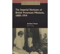 The Imperial Horizons of British Protestant Missions, 1880-1914 (Studies in the History of Christian Missions)