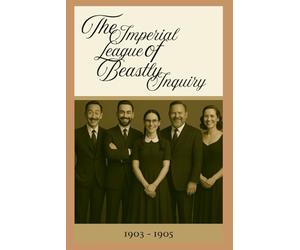 The Imperial League of Beastly Inquiry: Part 1 (1903-1905)