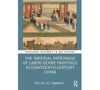 The Imperial Patronage of Labor Genre Paintings in Eighteenth-Century China (Routledge Research in Art History)