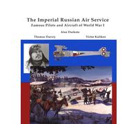 The Imperial Russian Air Service: Famous Pilots & Aircraft of World War One