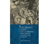 The Imperial Script of Catherine the Great : Governing with the Literary Pen