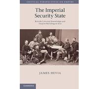 The Imperial Security State: British Colonial Knowledge and Empire-Building in Asia (Critical Perspectives on Empire)