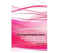 The Implementation Game: The T.R.I.P.S. Agreement and the Global Politics of Intellectual Property Reform in Developing Countries