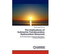 The Implications of Submarine Transboundary Hydrocarbon Resources: On the Delimitation of Maritime Boundaries A Liberian Perspective