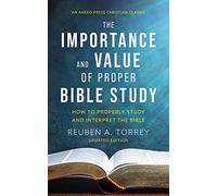 The Importance and Value of Proper Bible Study: How to Properly Study and Interpret the Bible