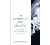 The Importance of Being Barbra: The Brilliant, Tumultuous Career of Barbra Streisand
